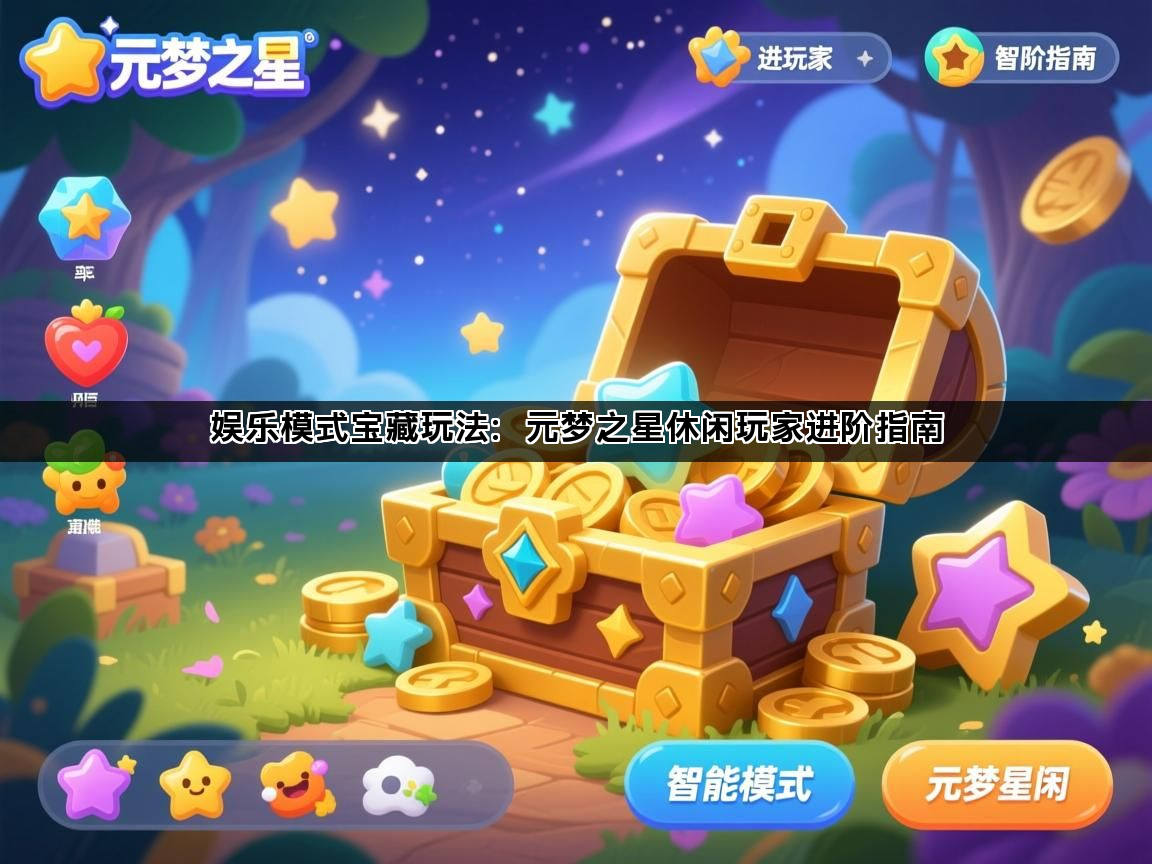 娱乐模式宝藏玩法：元梦之星休闲玩家进阶指南